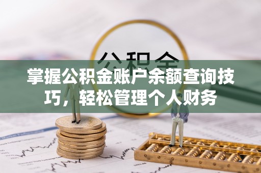水里掌握公积金账户余额查询技巧，轻松管理个人财务