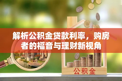 水里解析公积金贷款利率，购房者的福音与理财新视角