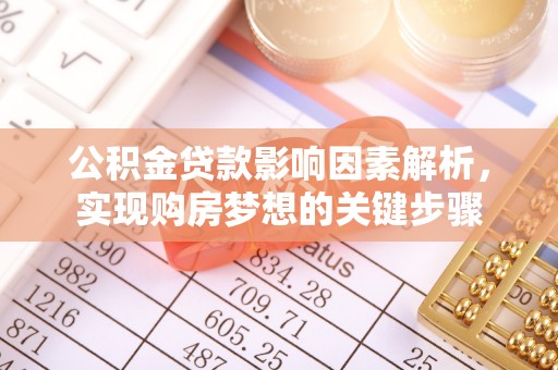 水里公积金贷款影响因素解析，实现购房梦想的关键步骤