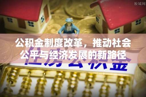 水里公积金制度改革，推动社会公平与经济发展的新路径